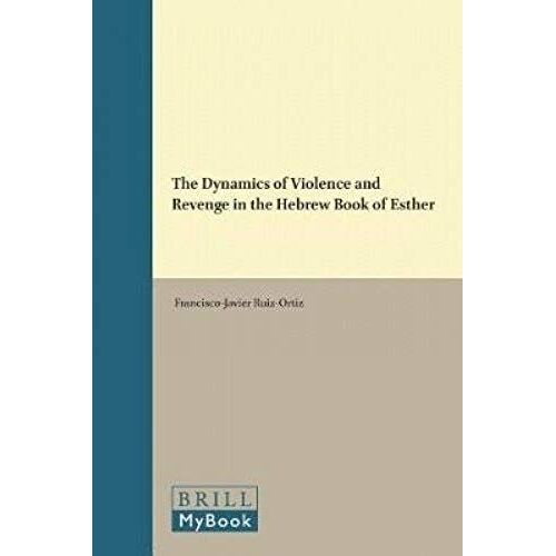 The Dynamics Of Violence And Revenge In The Hebrew Book Of Esther