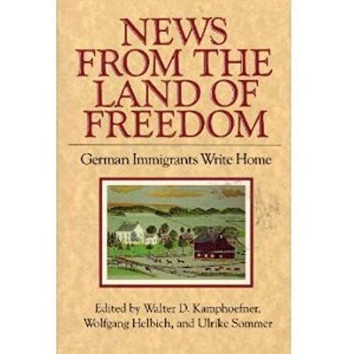News From The Land Of Freedom: German Immigrants Write Home (Documents In American Social History)