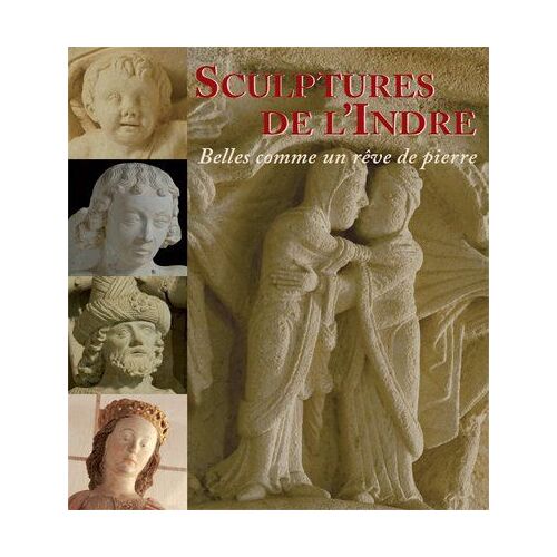 Sculptures De L'indre [Texte Imprimé] : Belles Comme Un Rêve De Pierre