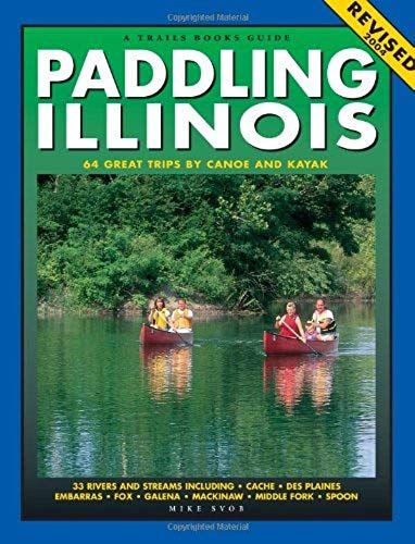 Paddling Illinois-Revised: 64 Great Trips By Canoe And Kayak (Trails Books Guide)
