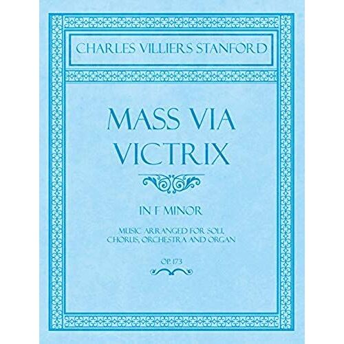Mass Via Victrix - In F Minor - Music Arranged For Soli, Chorus, Orchestra And Organ - Op.173