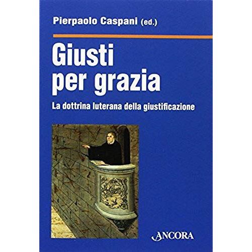 Caspani, P: Giusti Per Grazia. La Dottrina Luterana Della Gi