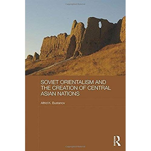 Soviet Orientalism And The Creation Of Central Asian Nations
