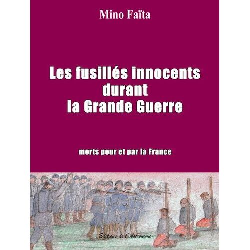 Les Fusillés Innocents Durant La Grande Guerre - Morts Pour Et Par La France