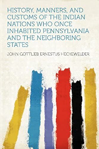 History, Manners, And Customs Of The Indian Nations Who Once Inhabited Pennsylvania And The Neighboring States