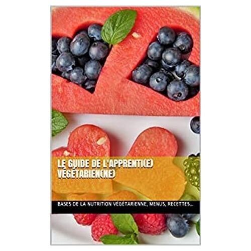 Le Guide De L'apprenti(E) Végétarien(Ne)