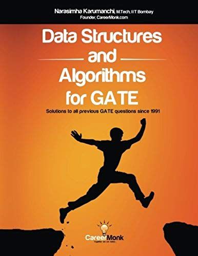 Data Structures And Algorithms For Gate: Solutions To All Previous Gate Questions Since 1991