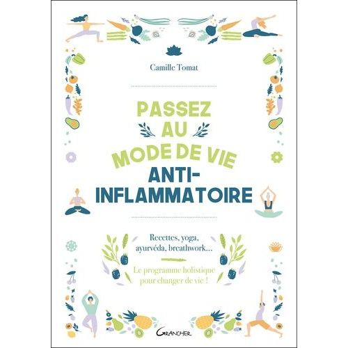 Passez Au Mode De Vie Anti-Inflammatoire - Recettes, Yoga, Ayurvéda, Breathwork - Le Programme Holistique Pour Changer De Vie !