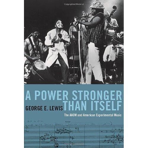 A Power Stronger Than Itself- The Aacm And American Experimental Music