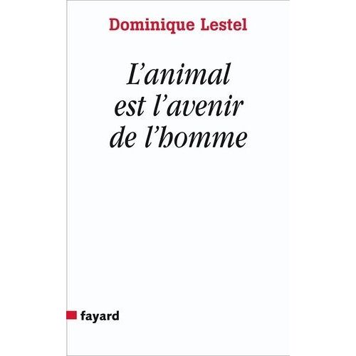 L'animal Est L'avenir De L'homme - Munitions Pour Ceux Qui Veulent (Toujours) Défendre Les Animaux