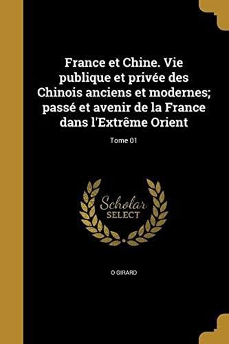 France Et Chine. Vie Publique Et Privée Des Chinois Anciens Et Modernes; Passé Et Avenir De La France Dans L'extrême Orient; Tome 01