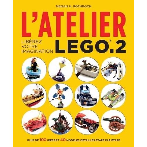 L'atelier Lego.2 - Libérez Votre Imagination