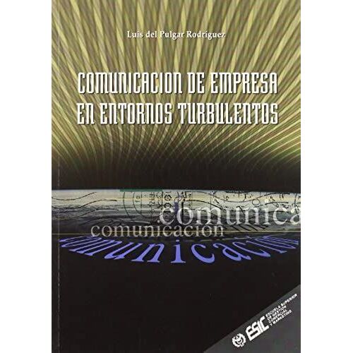 Comunicación De Empresas En Entornos Turbulentos : Gestión De Riesgos, Reducción De Las Incertidumbres Y Supervivencia