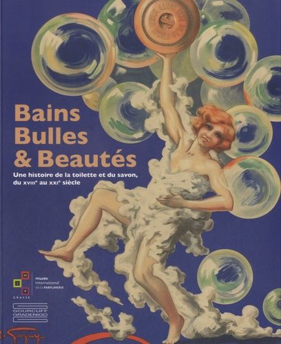 Bains, Bulles Et Beautés - Une Histoire De La Toilette Et Du Savon, Du Xviiie Au Xxie Siècle