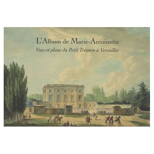 L'album De Marie-Antoinette - Vues Et Plans Du Petit Trianon À Versailles