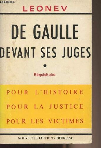 De Gaulle Devant Ses Juges - Réquisitoire Pour L Histoire Pour La Justice Pour Les Victimes