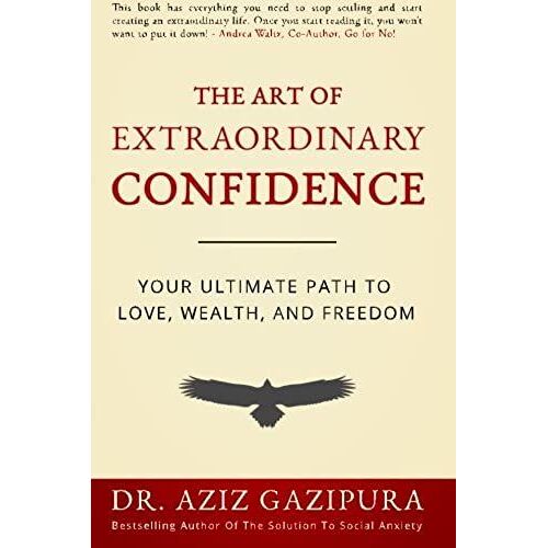 The Art Of Extraordinary Confidence: Your Ultimate Path To Love, Wealth, And Freedom