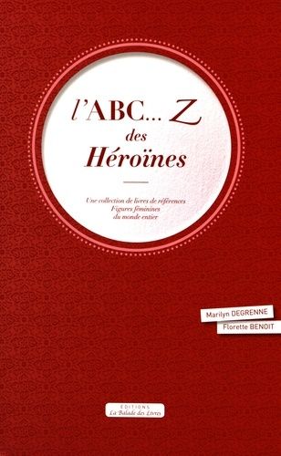 L'abc - Z Des Héroïnes - Une Collection De Livres De Références : Figures Féminines Du Monde Entier