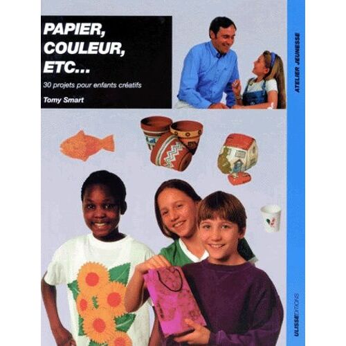 Papier Couleur Etc - 30 Projets Pour Enfants Créatifs