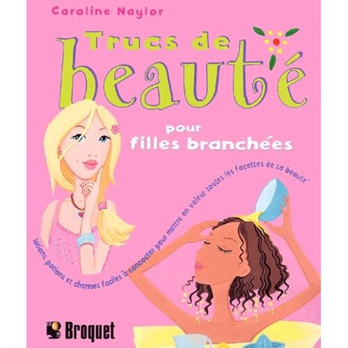 Trucs De Beauté Pour Filles Branchées - Lotions, Potions Et Charmes Faciles À Concocter Pour Mettre En Valeur Toutes Les Facettes De Ta Beauté