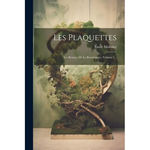 Les Plaquettes: Les Bronzes De La Renaissance, Volume 1...