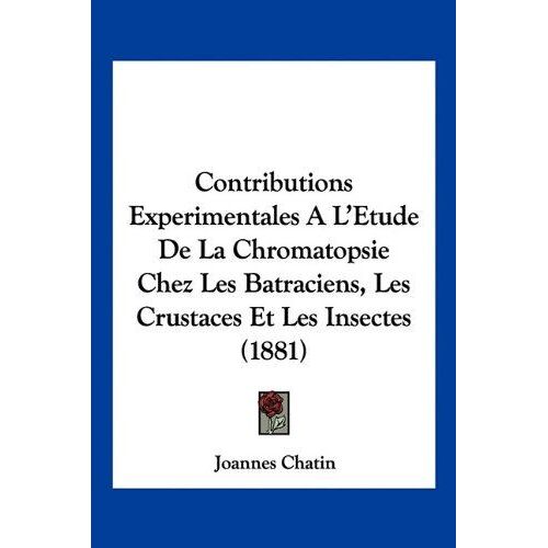 Contributions Experimentales A L'etude De La Chromatopsie Chez Les Batraciens, Les Crustaces Et Les Insectes (1881)