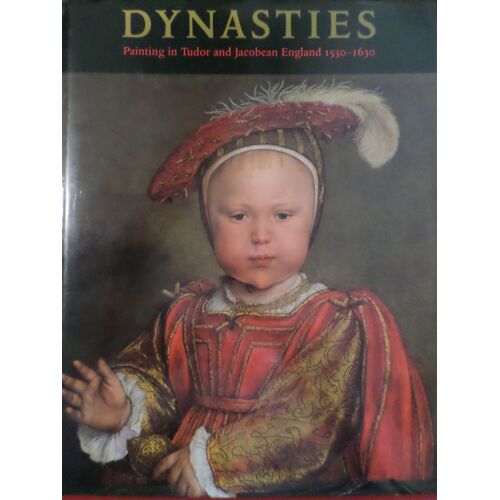 Dynasties - Painting In Tudor And Jacobean England 1530-1630