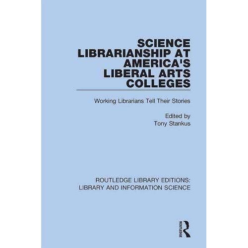 Science Librarianship At America's Liberal Arts Colleges: Working Librarians Tell Their Stories: 84 (Routledge Library Editions: Library And Information Science)