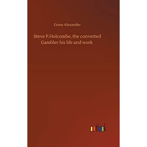 Steve P.Holcombe, The Converted Gambler His Life And Work