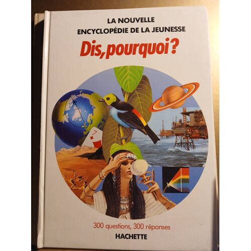 La Nouvelle Encyclopédie De La Jeunesse Dis Pourquoi 300 Questions 300 Réponses Hachette
