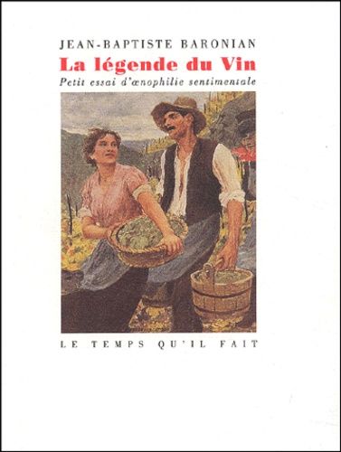 La Légende Du Vin - Petit Essai D'oenophilie Sentimentale