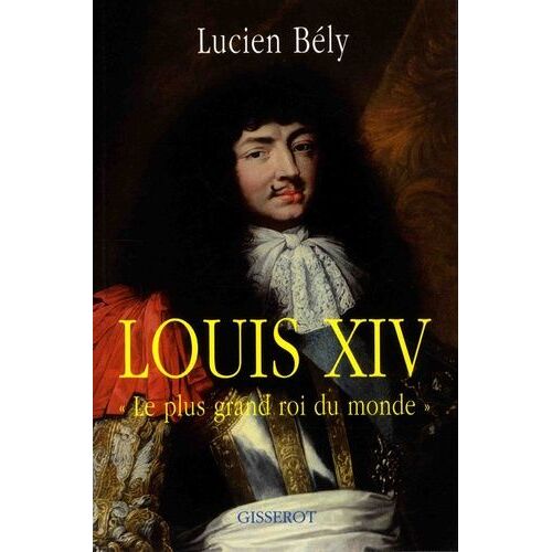 Louis Xiv - Le Plus Grand Roi Du Monde