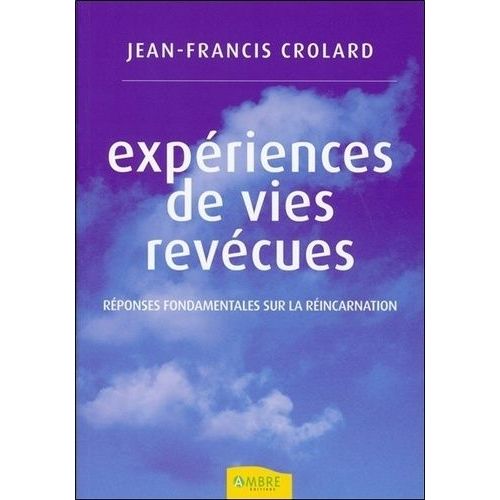 Expériences De Vies Revécues - Réponses Fondamentales Sur La Réincarnation
