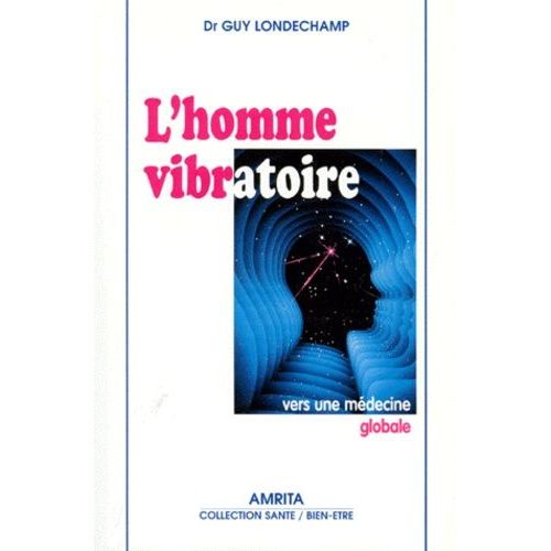 L'homme Vibratoire - Vers Une Médecine Globale