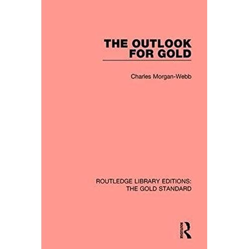 The Outlook For Gold (Routledge Library Editions: The Gold Standard)