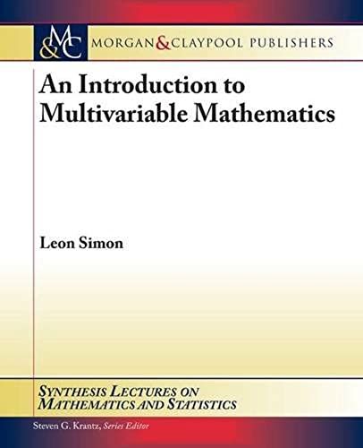 An Introduction To Multivariable Mathematics (Synthesis Lectures On Mathematics And Statistics)