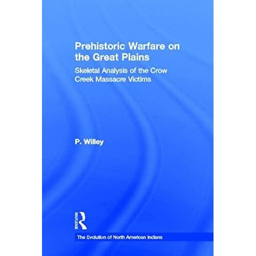 Prehistoric Warfare On The Great Plains: Skeletal Analysis Of The Crow Creek Massacre Victims (The Evolution Of North American Indians)