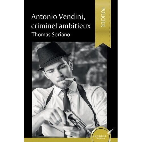 Antonio Vendini, Criminel Ambitieux