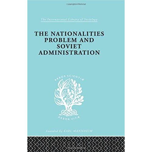 The Nationalities Problem & Soviet Administration: Selected Readings On The Development Of Soviet Nationalities: 268 (International Library Of Sociology)