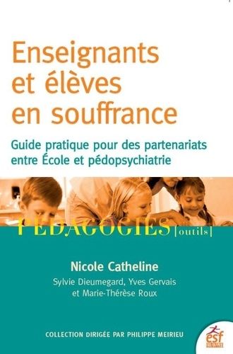 Enseignants Et Élèves En Souffrance - Guide Pratique Pour Des Partenariats Entre École Et Pédopsychiatrie