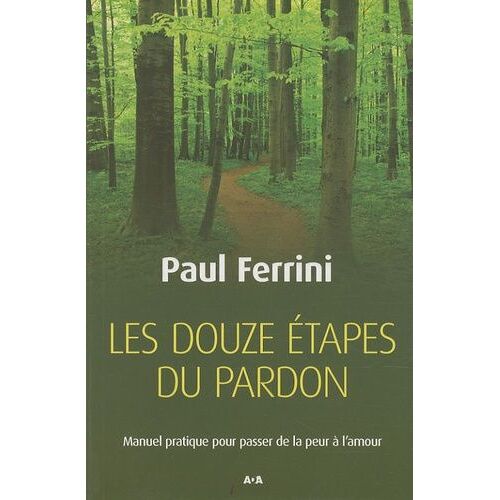Les Douze Étapes Du Pardon - Manuel Pratique Pour Passer De La Peur À L'amour