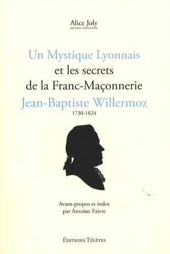 Un Mystique Lyonnais Et Les Secrets De La Franc-Maçonnerie - Jean-Baptiste Willermoz 1730-1824