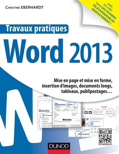 Travaux Pratiques Avec Word 2013 - Mise En Page Et Mise En Forme, Insertion D'images, Documents Longs, Tableaux, Publipostages