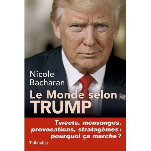 Le Monde Selon Trump - Tweets, Mensonges, Provocations, Stratagèmes, Pourquoi Ça Marche ?