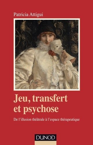 Jeu, Transfert Et Psychose - De L'illusion Théâtrale À L'espace Thérapeutique
