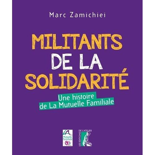 Militants De La Solidarité - Une Histoire De La Mutuelle Familiale