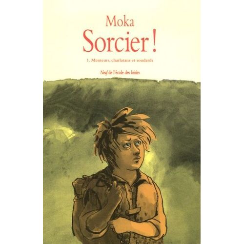 Sorcier ! - Tome 1 - Menteurs, Charlatans Et Soudards