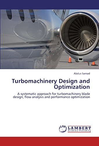 Turbomachinery Design And Optimization: A Systematic Approach For Turbomachinery Blade Design, Flow Analysis And Performance Optimization