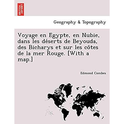 Voyage En E Gypte, En Nubie, Dans Les De Serts De Beyouda, Des Bicharys Et Sur Les Co Tes De La Mer Rouge. [With A Map.]