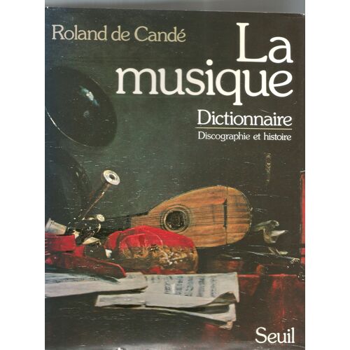 La Musique - Dictionnaire - Discrographie Et Histoire - Roland De Cande - Seuil 1969